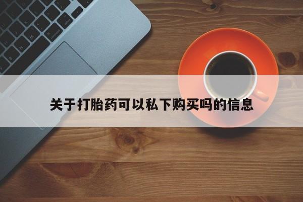 打胎药私人店微信关于打胎药可以私下购买吗的信息