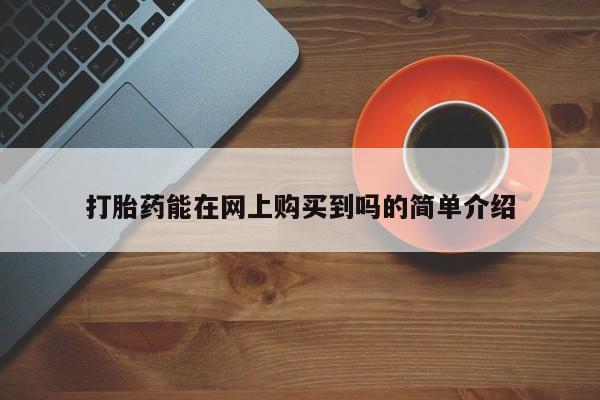 打胎药私人店微信打胎药能在网上购买到吗的简单介绍