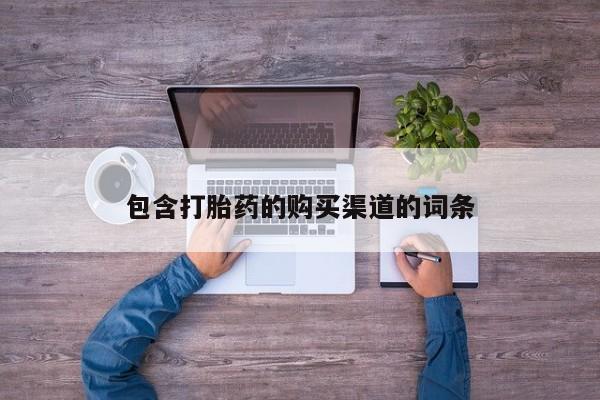 打胎药私人店微信包含打胎药的购买渠道的词条