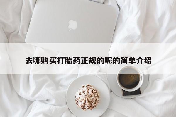 打胎药私人店微信去哪购买打胎药正规的呢的简单介绍