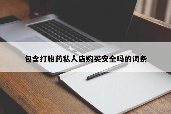打胎药私人店微信包含打胎药私人店购买安全吗的词条