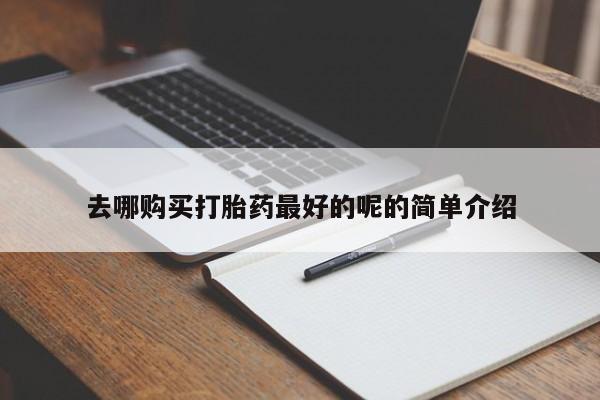 打胎药私人店微信去哪购买打胎药最好的呢的简单介绍