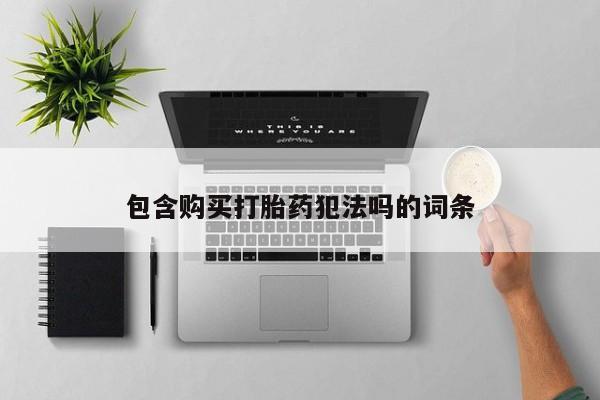打胎药私人店微信包含购买打胎药犯法吗的词条