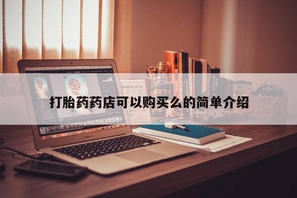 打胎药私人店微信打胎药药店可以购买么的简单介绍