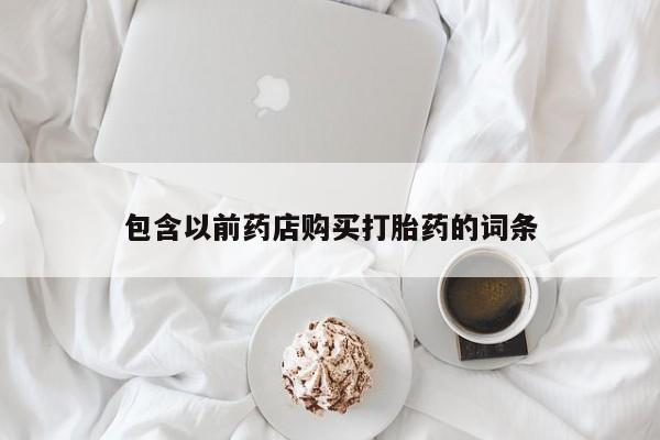 打胎药私人店微信包含以前药店购买打胎药的词条