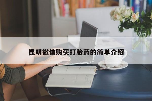 打胎药私人店微信昆明微信购买打胎药的简单介绍